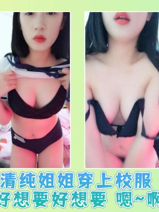 清纯姐姐穿上校服喊着好想要好想要 嗯~啊~嗯