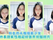 粉色奶头眼镜美少女外表甜美性格超好！张开双腿掰穴