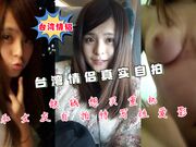 台湾情侣真实自拍 缺钱想买重机和女友自拍特写性爱影片