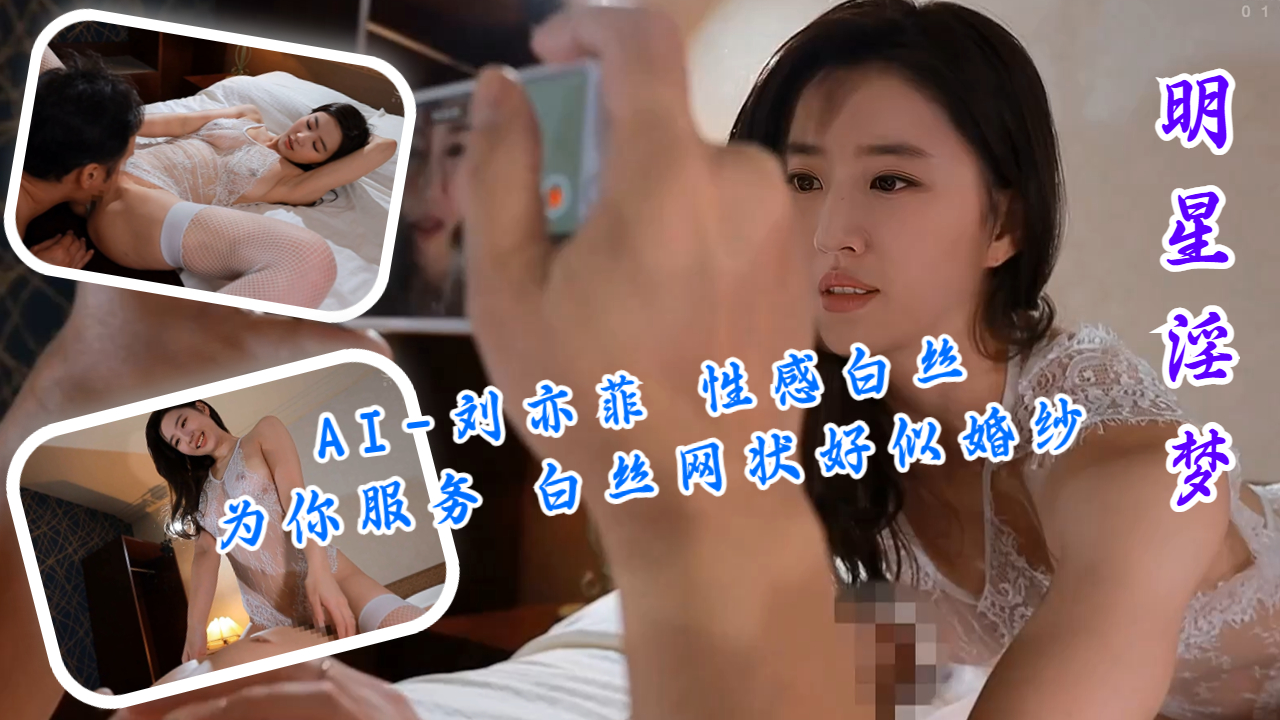 AI-刘亦菲 性感白丝为你服务 白丝网状好似婚纱