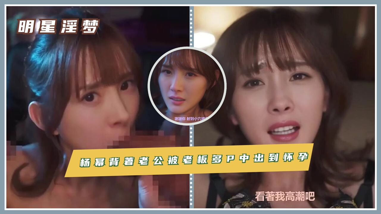 杨幂 背著老公被老板多P中出到怀孕