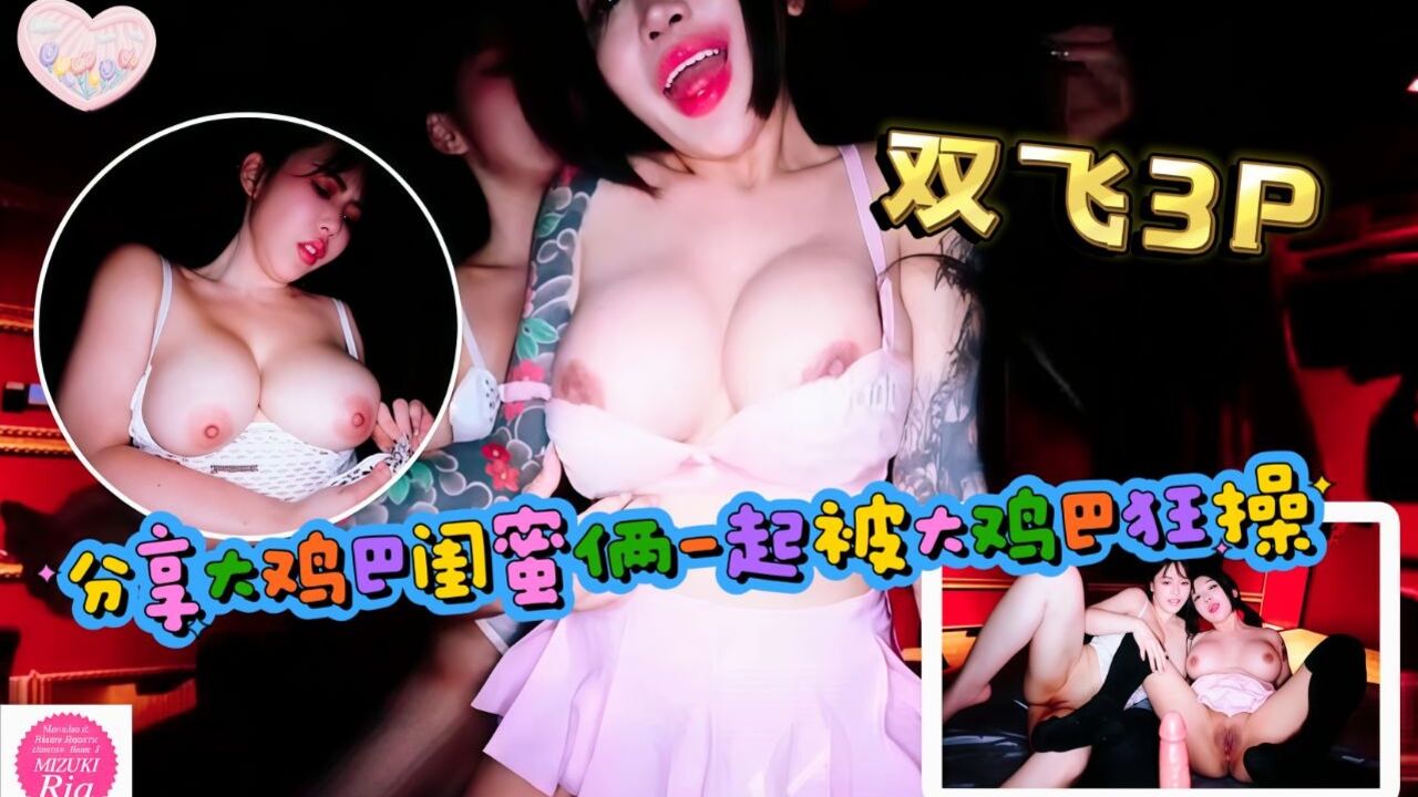 双飞3P有大鸡巴要一起分享闺蜜俩一起被大鸡巴狂草